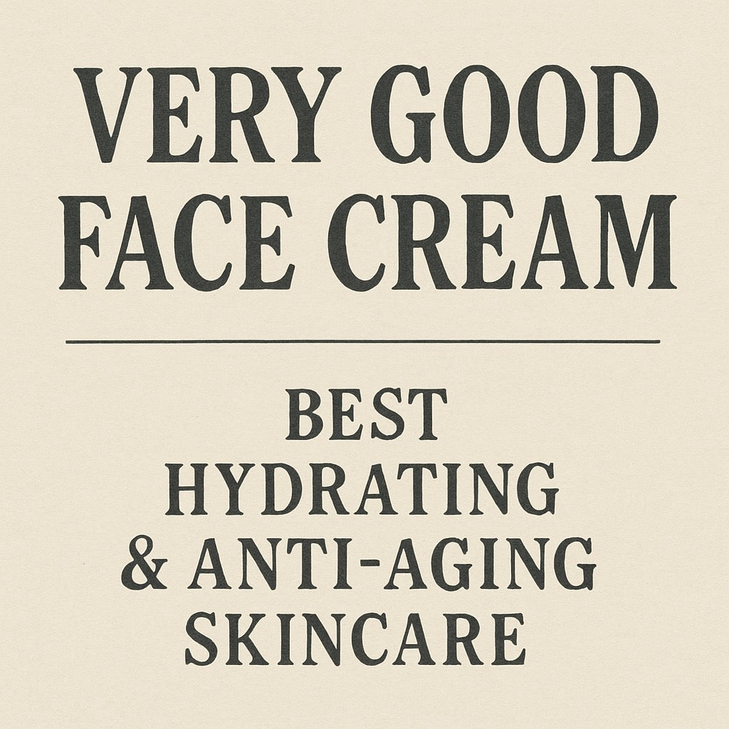 Very Good Face Cream: Best Hydrating & Anti-Aging Skincare