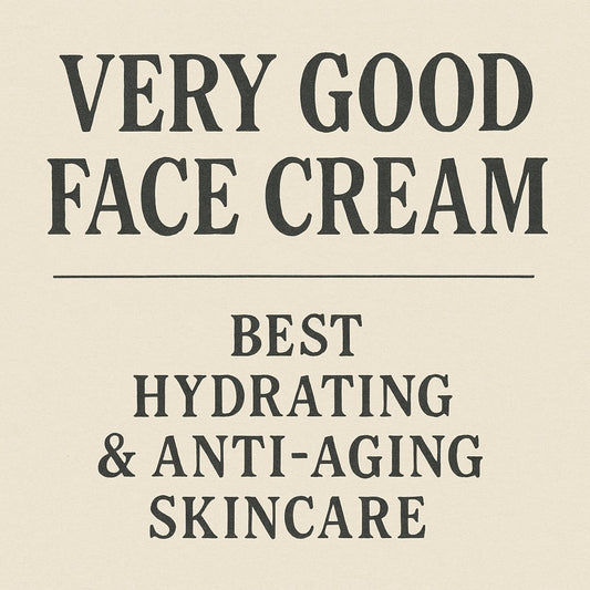 Very Good Face Cream: Best Hydrating & Anti-Aging Skincare